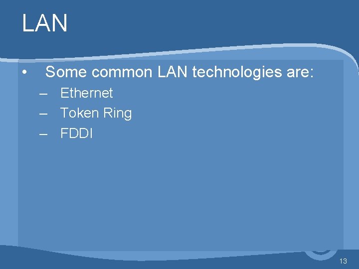 LAN • Some common LAN technologies are: – Ethernet – Token Ring – FDDI
