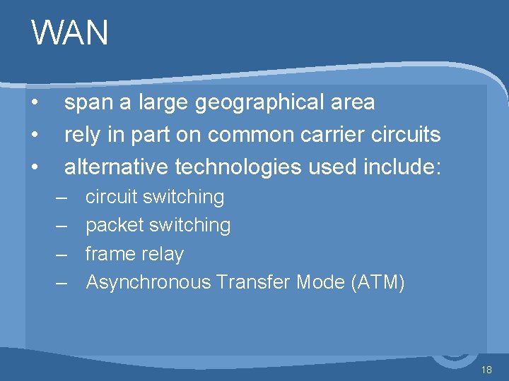 WAN • • • span a large geographical area rely in part on common