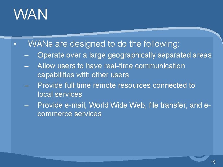 WAN • WANs are designed to do the following: – – Operate over a