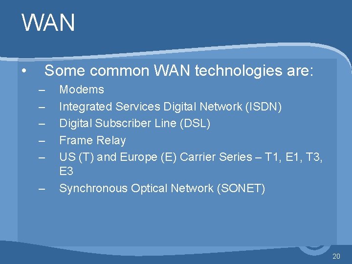 WAN • Some common WAN technologies are: – – – Modems Integrated Services Digital