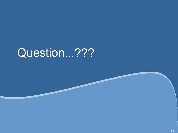 Question. . . ? ? ? 33 
