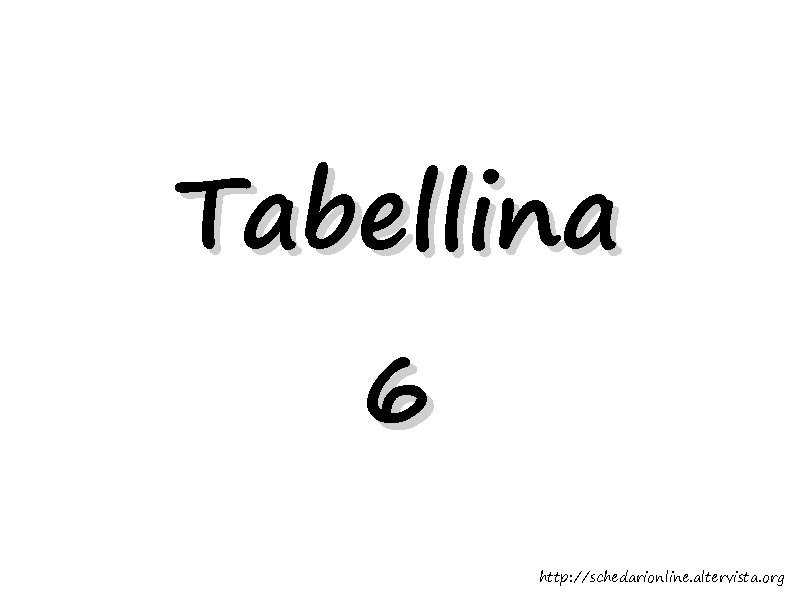 Tabellina 6 http: //schedarionline. altervista. org 
