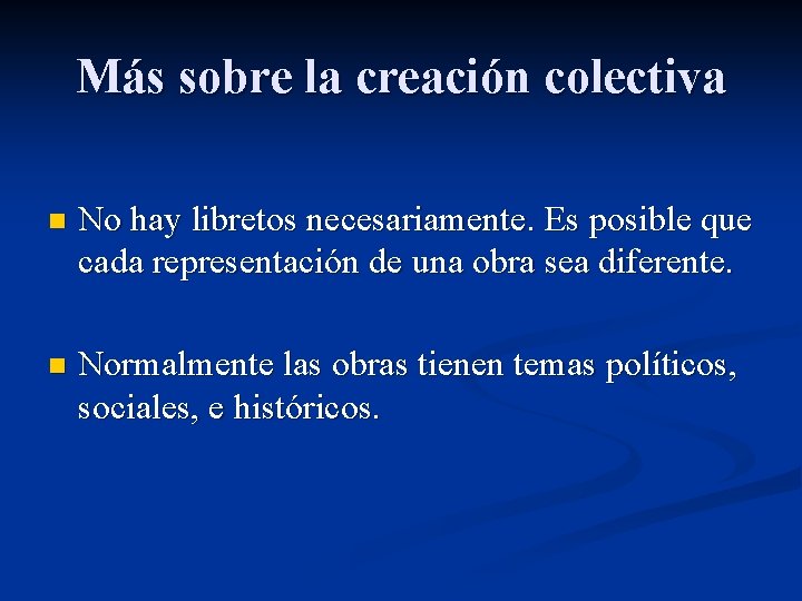 Más sobre la creación colectiva n No hay libretos necesariamente. Es posible que cada