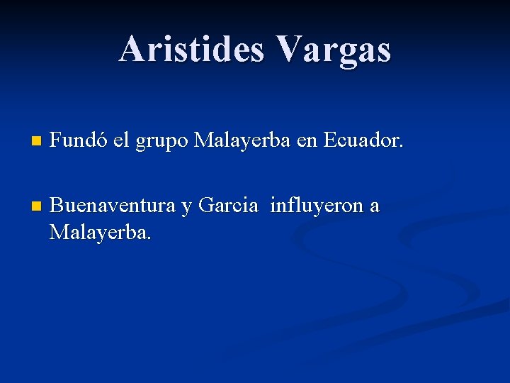 Aristides Vargas n Fundó el grupo Malayerba en Ecuador. n Buenaventura y Garcia influyeron
