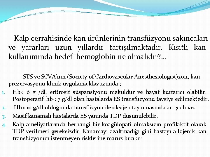 Kalp cerrahisinde kan ürünlerinin transfüzyonu sakıncaları ve yararları uzun yıllardır tartışılmaktadır. Kısıtlı kan kullanımında