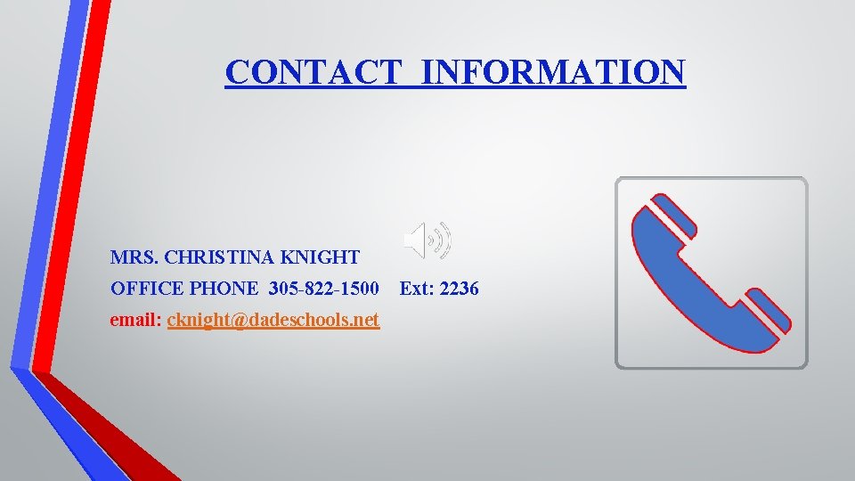 CONTACT INFORMATION MRS. CHRISTINA KNIGHT OFFICE PHONE 305 -822 -1500 Ext: 2236 email: cknight@dadeschools.
