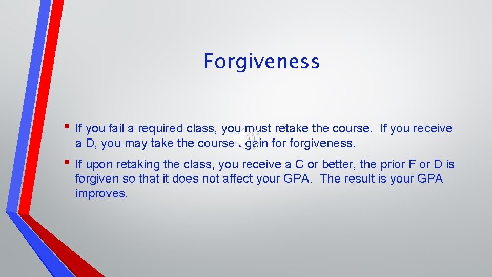 Forgiveness • If you fail a required class, you must retake the course. If