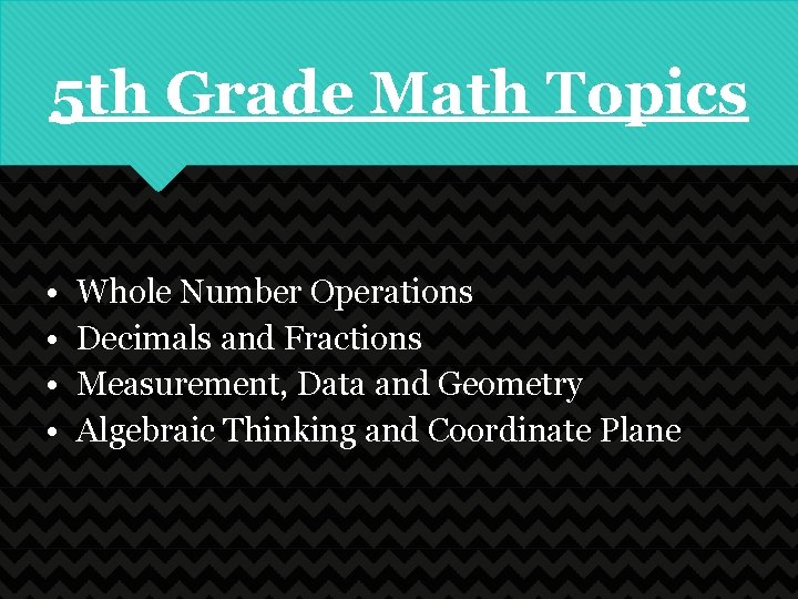 5 th Grade Math Topics • • Whole Number Operations Decimals and Fractions Measurement,