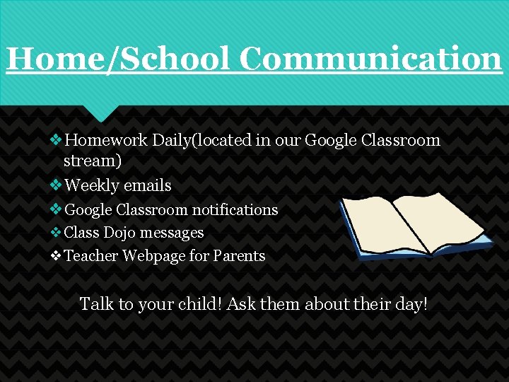 Home/School Communication ❖Homework Daily(located in our Google Classroom stream) ❖Weekly emails ❖Google Classroom notifications