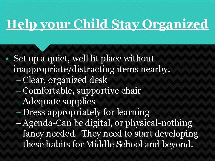 Help your Child Stay Organized • Set up a quiet, well lit place without