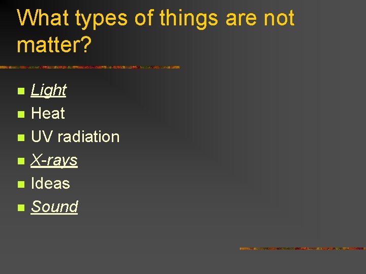 What types of things are not matter? n n n Light Heat UV radiation