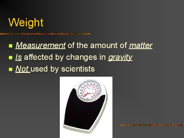 Weight n n n Measurement of the amount of matter Is affected by changes