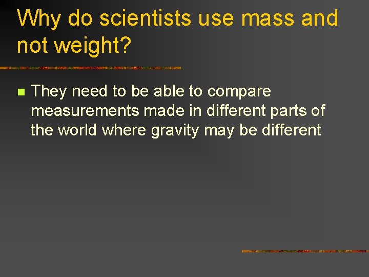 Why do scientists use mass and not weight? n They need to be able