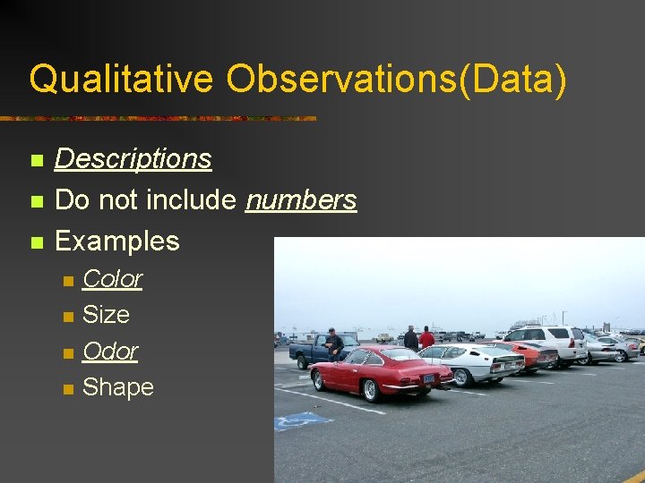 Qualitative Observations(Data) n n n Descriptions Do not include numbers Examples n n Color