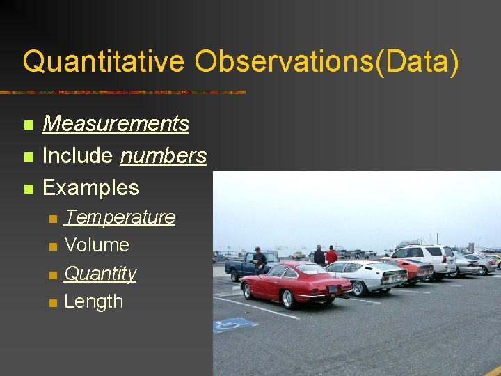 Quantitative Observations(Data) n n n Measurements Include numbers Examples n n Temperature Volume Quantity