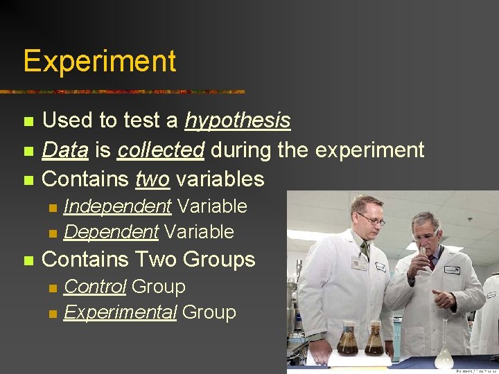 Experiment n n n Used to test a hypothesis Data is collected during the