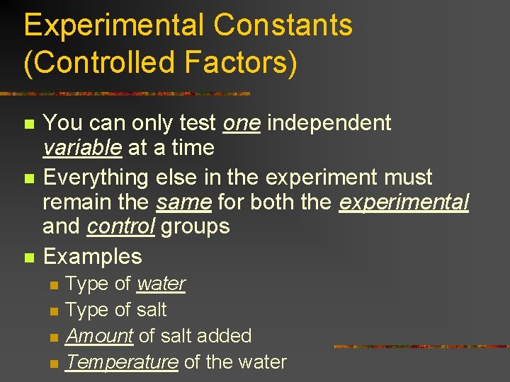 Experimental Constants (Controlled Factors) n n n You can only test one independent variable