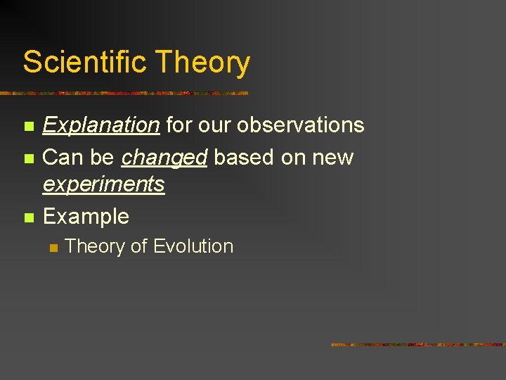 Scientific Theory n n n Explanation for our observations Can be changed based on
