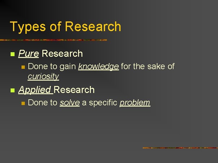 Types of Research n Pure Research n n Done to gain knowledge for the