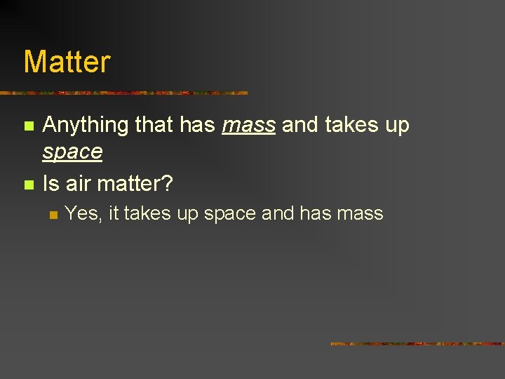 Matter n n Anything that has mass and takes up space Is air matter?