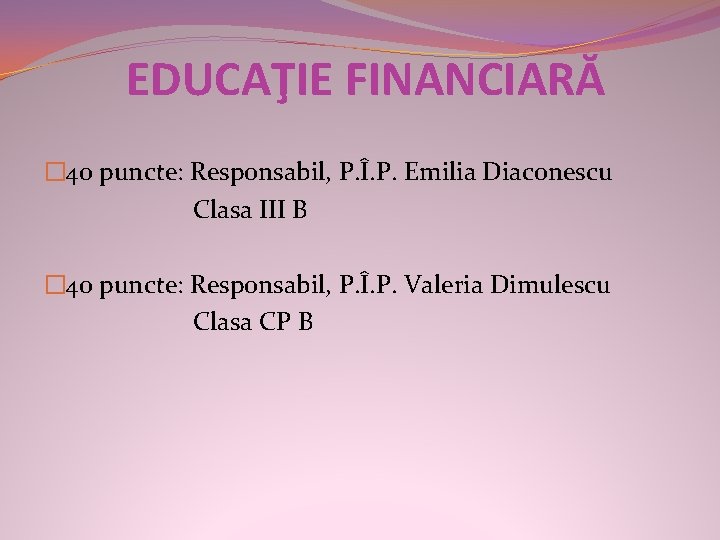 EDUCAŢIE FINANCIARĂ � 40 puncte: Responsabil, P. Î. P. Emilia Diaconescu Clasa III B