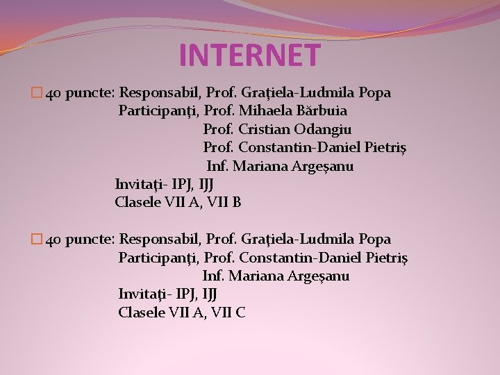 INTERNET � 40 puncte: Responsabil, Prof. Graţiela-Ludmila Popa Participanţi, Prof. Mihaela Bărbuia Prof. Cristian