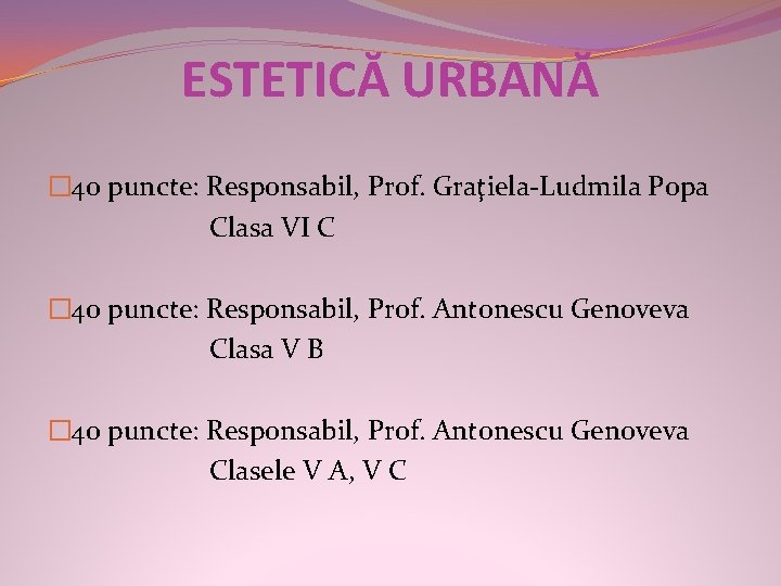 ESTETICĂ URBANĂ � 40 puncte: Responsabil, Prof. Graţiela-Ludmila Popa Clasa VI C � 40