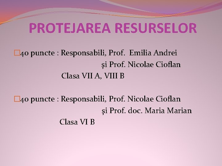 PROTEJAREA RESURSELOR � 40 puncte : Responsabili, Prof. Emilia Andrei şi Prof. Nicolae Cioflan