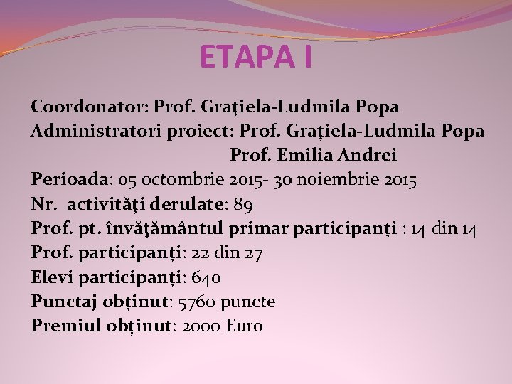 ETAPA I Coordonator: Prof. Graţiela-Ludmila Popa Administratori proiect: Prof. Graţiela-Ludmila Popa Prof. Emilia Andrei