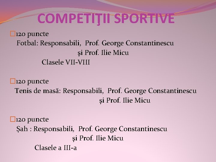 COMPETIŢII SPORTIVE � 120 puncte Fotbal: Responsabili, Prof. George Constantinescu şi Prof. Ilie Micu