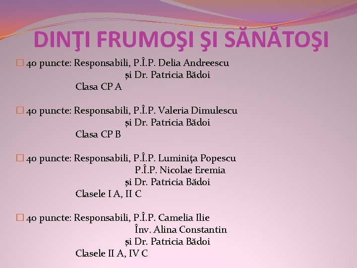 DINŢI FRUMOŞI ŞI SĂNĂTOŞI � 40 puncte: Responsabili, P. Î. P. Delia Andreescu şi