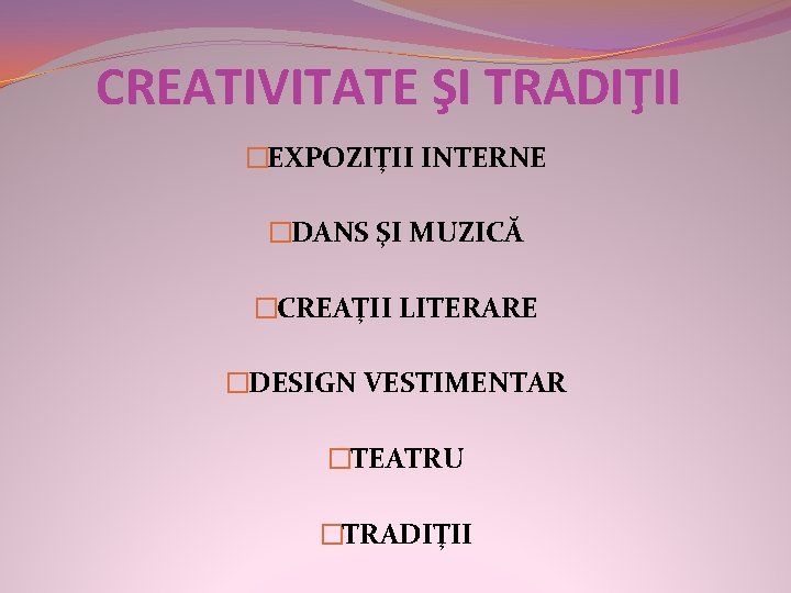 CREATIVITATE ŞI TRADIŢII �EXPOZIŢII INTERNE �DANS ŞI MUZICĂ �CREAŢII LITERARE �DESIGN VESTIMENTAR �TEATRU �TRADIŢII