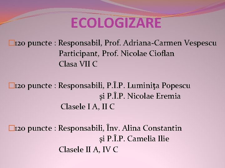 ECOLOGIZARE � 120 puncte : Responsabil, Prof. Adriana-Carmen Vespescu Participant, Prof. Nicolae Cioflan Clasa