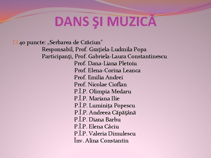 DANS ŞI MUZICĂ � 40 puncte: „Serbarea de Crăciun” Responsabil, Prof. Graţiela-Ludmila Popa Participanţi,