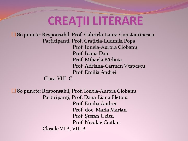 CREAŢII LITERARE � 80 puncte: Responsabil, Prof. Gabriela-Laura Constantinescu Participanţi, Prof. Graţiela-Ludmila Popa Prof.