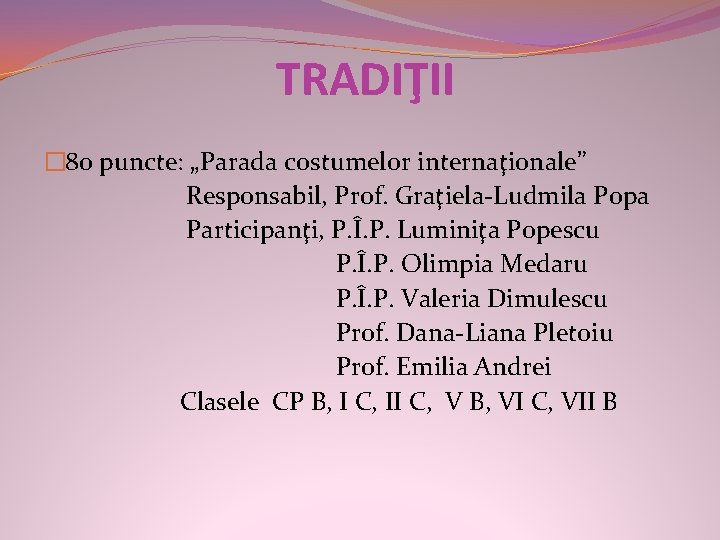 TRADIŢII � 80 puncte: „Parada costumelor internaţionale” Responsabil, Prof. Graţiela-Ludmila Popa Participanţi, P. Î.