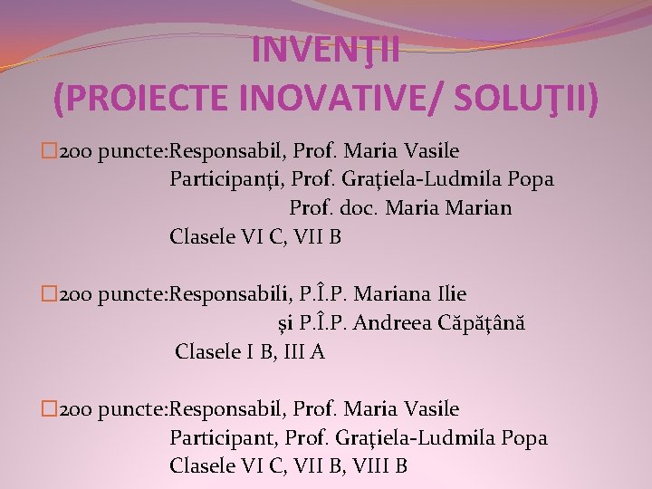 INVENŢII (PROIECTE INOVATIVE/ SOLUŢII) � 200 puncte: Responsabil, Prof. Maria Vasile Participanţi, Prof. Graţiela-Ludmila