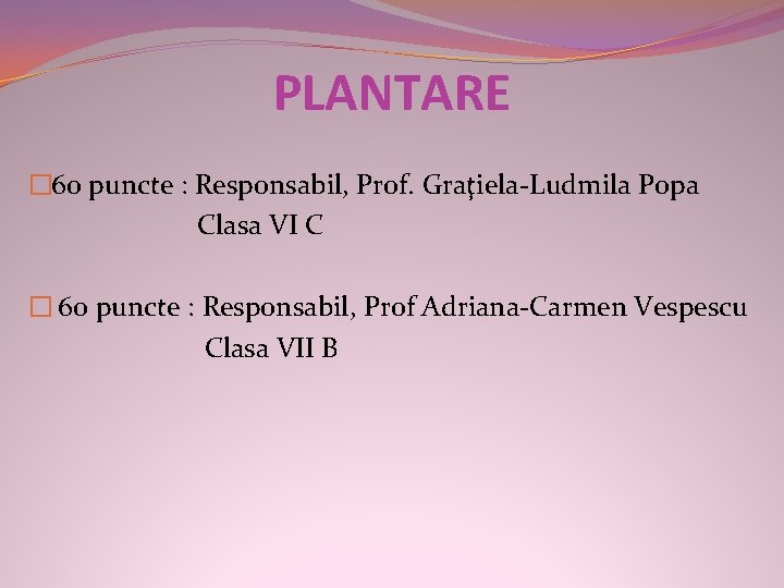 PLANTARE � 60 puncte : Responsabil, Prof. Graţiela-Ludmila Popa Clasa VI C � 60