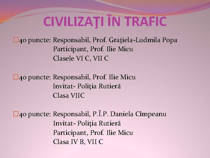 CIVILIZAŢI ÎN TRAFIC � 40 puncte: Responsabil, Prof. Graţiela-Ludmila Popa Participant, Prof. Ilie Micu