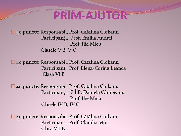 PRIM-AJUTOR � 40 puncte: Responsabil, Prof. Cătălina Ciobanu Participanţi, Prof. Emilia Andrei Prof. Ilie