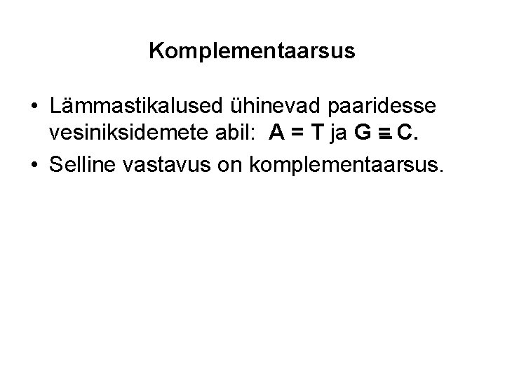 Komplementaarsus • Lämmastikalused ühinevad paaridesse vesiniksidemete abil: A = T ja G = C.