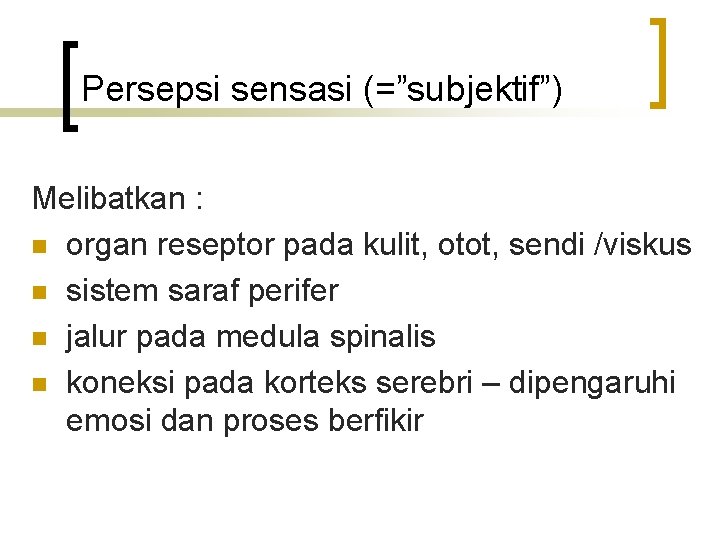 Persepsi sensasi (=”subjektif”) Melibatkan : n organ reseptor pada kulit, otot, sendi /viskus n