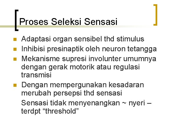 Proses Seleksi Sensasi n n Adaptasi organ sensibel thd stimulus Inhibisi presinaptik oleh neuron