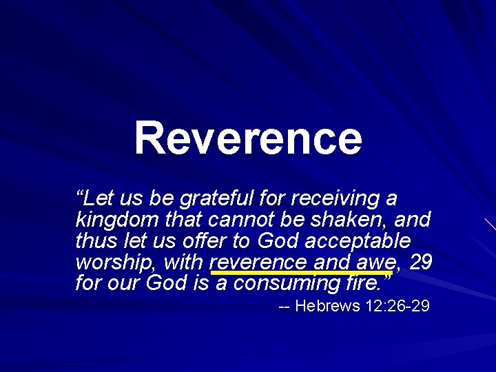 Reverence “Let us be grateful for receiving a kingdom that cannot be shaken, and