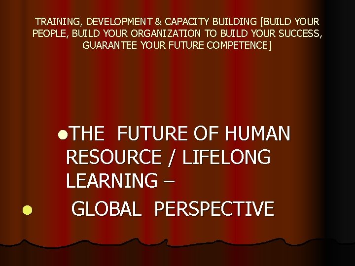 TRAINING, DEVELOPMENT & CAPACITY BUILDING [BUILD YOUR PEOPLE, BUILD YOUR ORGANIZATION TO BUILD YOUR