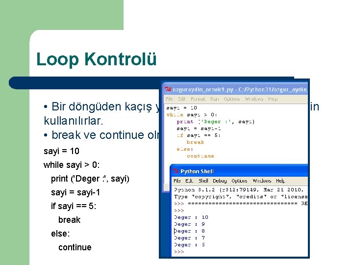 Loop Kontrolü • Bir döngüden kaçış yapmak veya devam etmek için kullanılırlar. • break