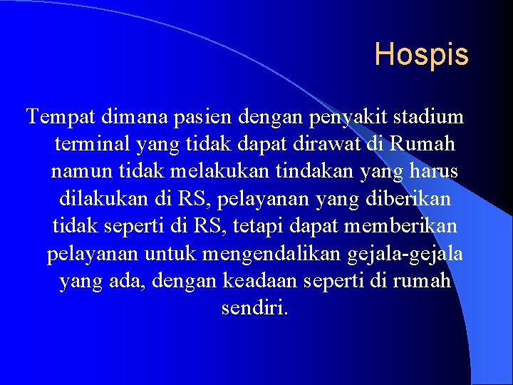 Hospis Tempat dimana pasien dengan penyakit stadium terminal yang tidak dapat dirawat di Rumah