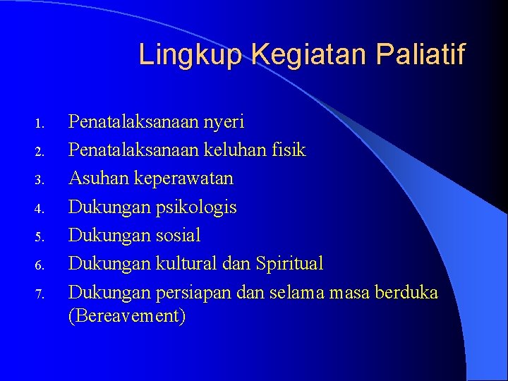 Lingkup Kegiatan Paliatif 1. 2. 3. 4. 5. 6. 7. Penatalaksanaan nyeri Penatalaksanaan keluhan