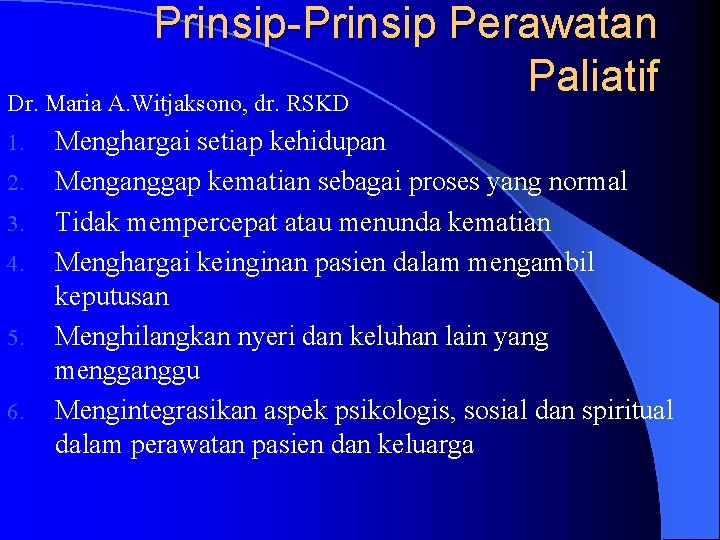 Prinsip-Prinsip Perawatan Paliatif Dr. Maria A. Witjaksono, dr. RSKD 1. 2. 3. 4. 5.