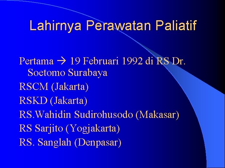 Lahirnya Perawatan Paliatif Pertama 19 Februari 1992 di RS Dr. Soetomo Surabaya RSCM (Jakarta) Lahirnya Perawatan Paliatif Pertama 19 Februari 1992 di RS Dr. Soetomo Surabaya RSCM (Jakarta)